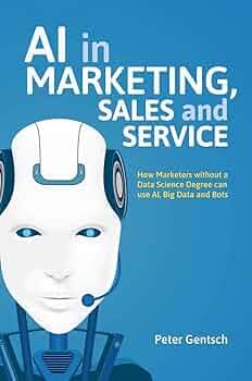 کتاب AI in Marketing, Sales and Service: How Marketers without a Data Scientist Can Use AI, Big Data and Bots هوش مصنوعی در بازاریابی، فروش و خدمات: چگونه بازاریابان بدون دانشمند داده از هوش مصنوعی، کلان‌داده و ربات‌ها استفاده کنند اثر پیتر گاهان نسخه PDF انگلیسی